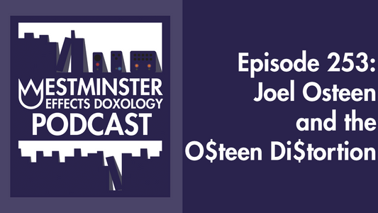 Joel Osteen and the Osteen Distortion (Doxology Podcast 253)